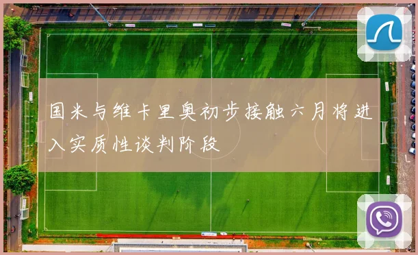 国米与维卡里奥初步接触六月将进入实质性谈判阶段