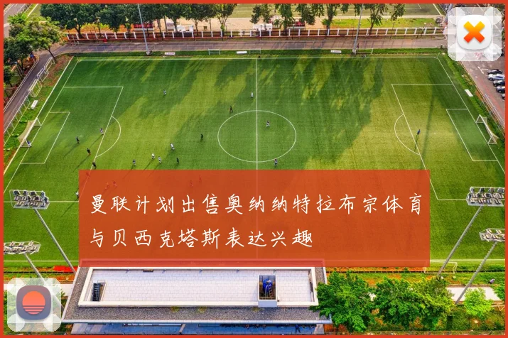 曼联计划出售奥纳纳特拉布宗体育与贝西克塔斯表达兴趣