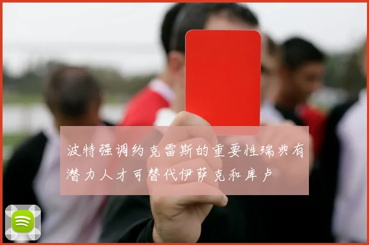 波特强调约克雷斯的重要性瑞典有潜力人才可替代伊萨克和库卢